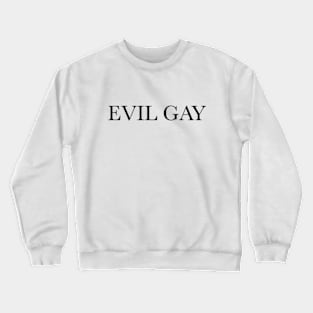 Evil Gay (black text, lg type) Crewneck Sweatshirt